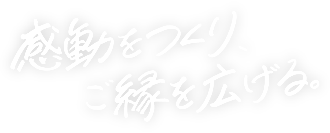 感動をつくり、ご縁を広げる。